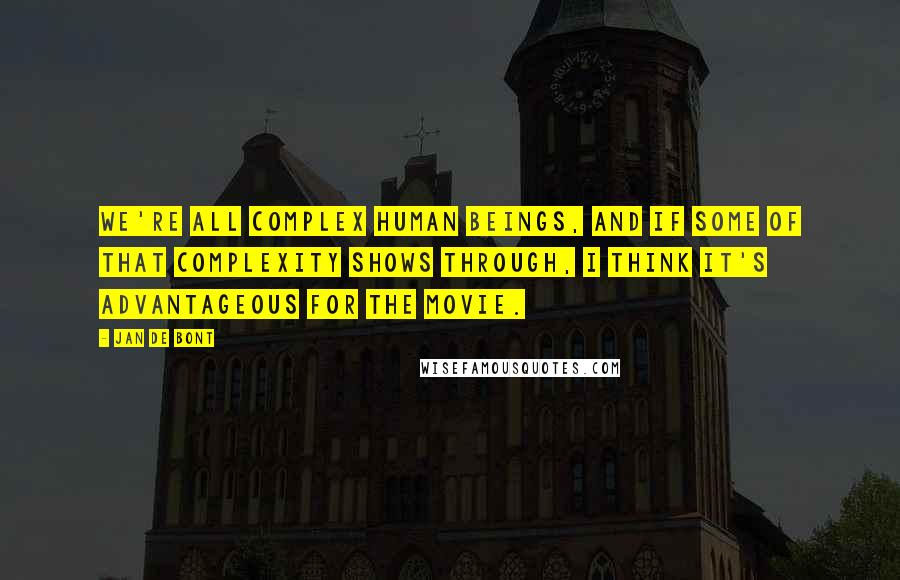 Jan De Bont Quotes: We're all complex human beings, and if some of that complexity shows through, I think it's advantageous for the movie.