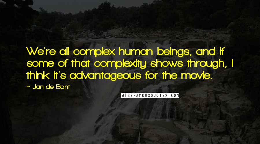 Jan De Bont Quotes: We're all complex human beings, and if some of that complexity shows through, I think it's advantageous for the movie.