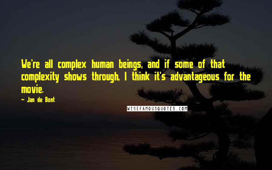 Jan De Bont Quotes: We're all complex human beings, and if some of that complexity shows through, I think it's advantageous for the movie.