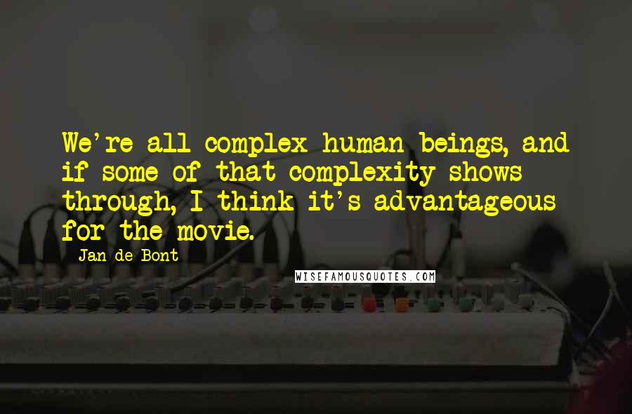 Jan De Bont Quotes: We're all complex human beings, and if some of that complexity shows through, I think it's advantageous for the movie.