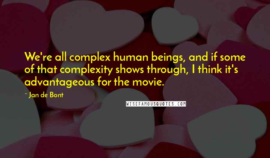 Jan De Bont Quotes: We're all complex human beings, and if some of that complexity shows through, I think it's advantageous for the movie.