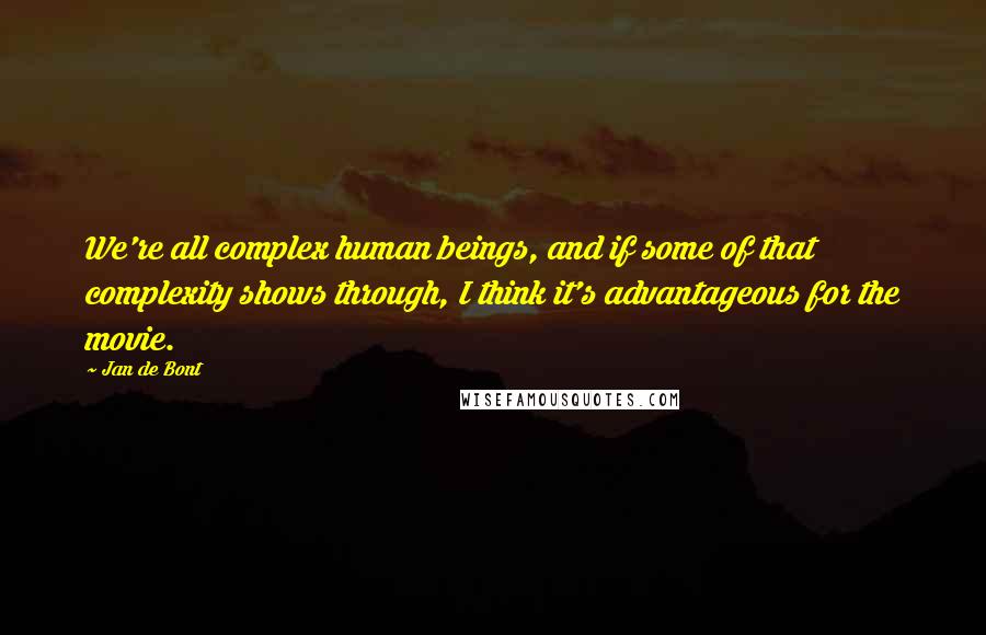 Jan De Bont Quotes: We're all complex human beings, and if some of that complexity shows through, I think it's advantageous for the movie.