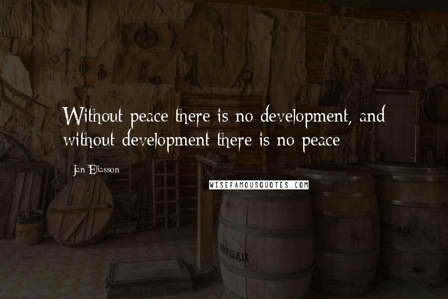 Jan Eliasson Quotes: Without peace there is no development, and without development there is no peace