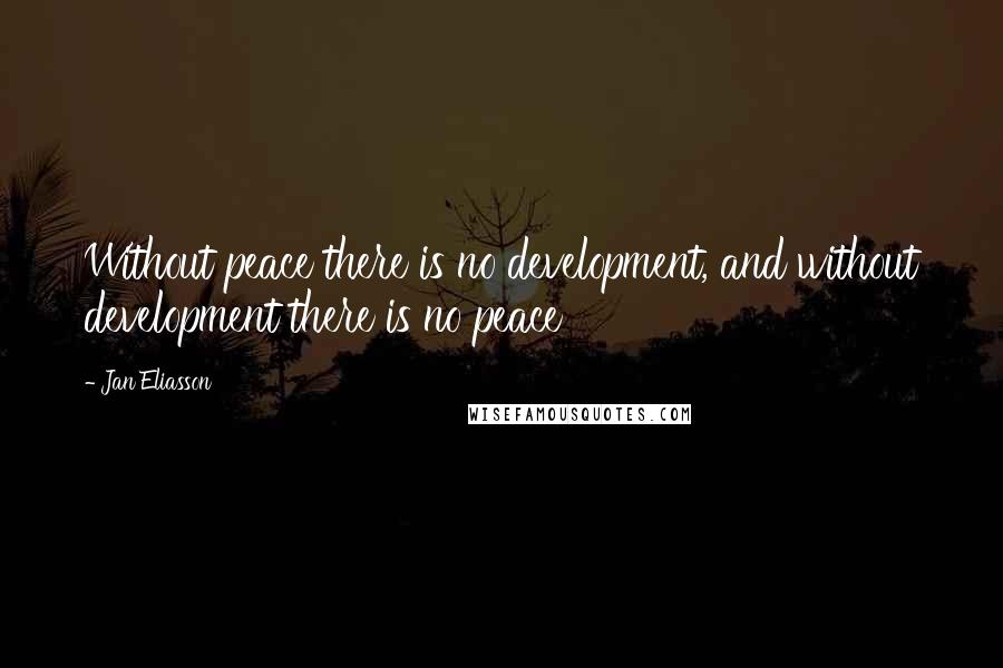 Jan Eliasson Quotes: Without peace there is no development, and without development there is no peace
