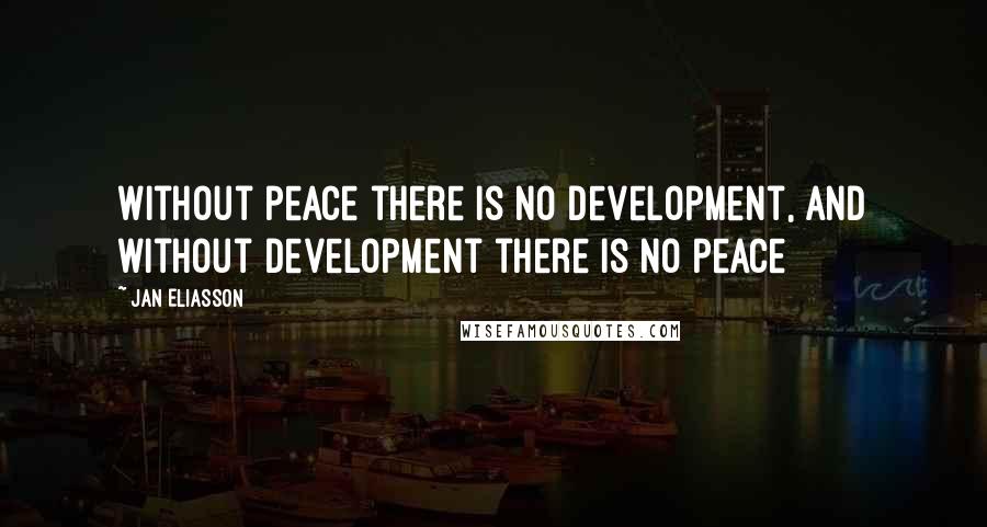 Jan Eliasson Quotes: Without peace there is no development, and without development there is no peace