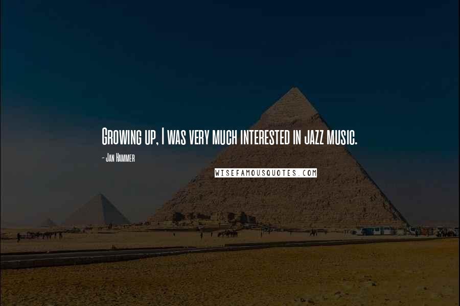 Jan Hammer Quotes: Growing up, I was very much interested in jazz music.