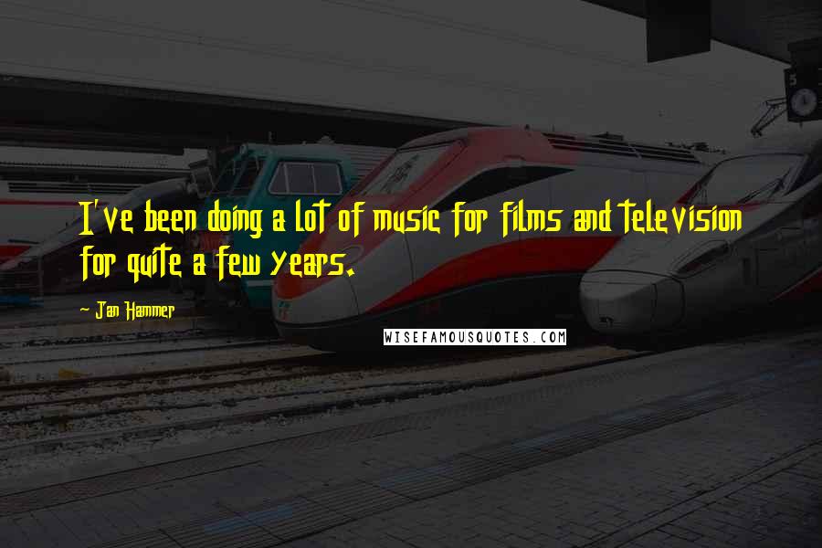 Jan Hammer Quotes: I've been doing a lot of music for films and television for quite a few years.