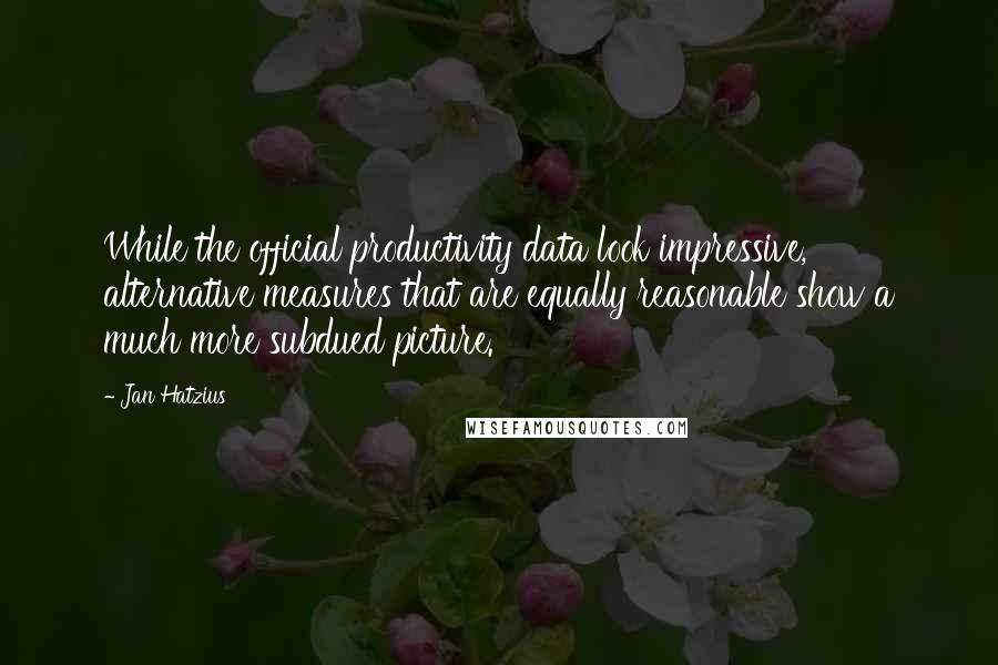 Jan Hatzius Quotes: While the official productivity data look impressive, alternative measures that are equally reasonable show a much more subdued picture.