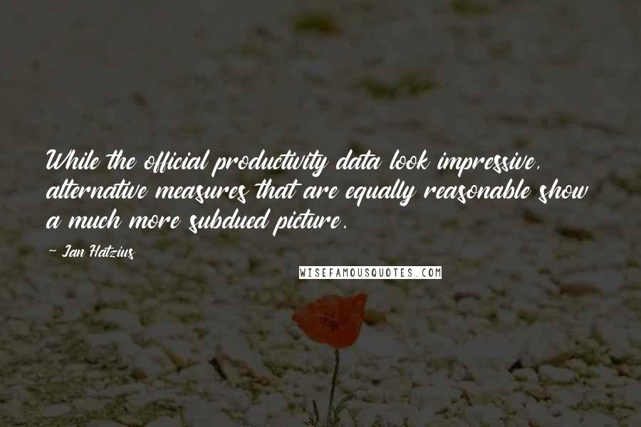 Jan Hatzius Quotes: While the official productivity data look impressive, alternative measures that are equally reasonable show a much more subdued picture.