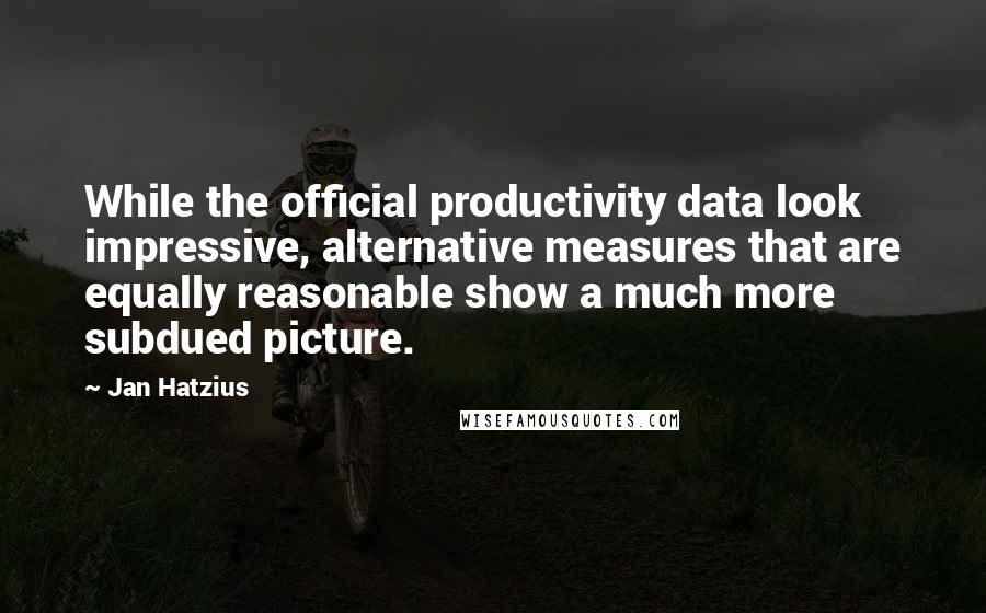 Jan Hatzius Quotes: While the official productivity data look impressive, alternative measures that are equally reasonable show a much more subdued picture.