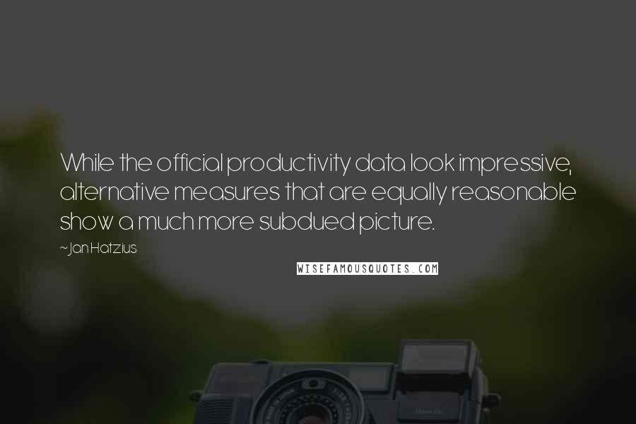 Jan Hatzius Quotes: While the official productivity data look impressive, alternative measures that are equally reasonable show a much more subdued picture.