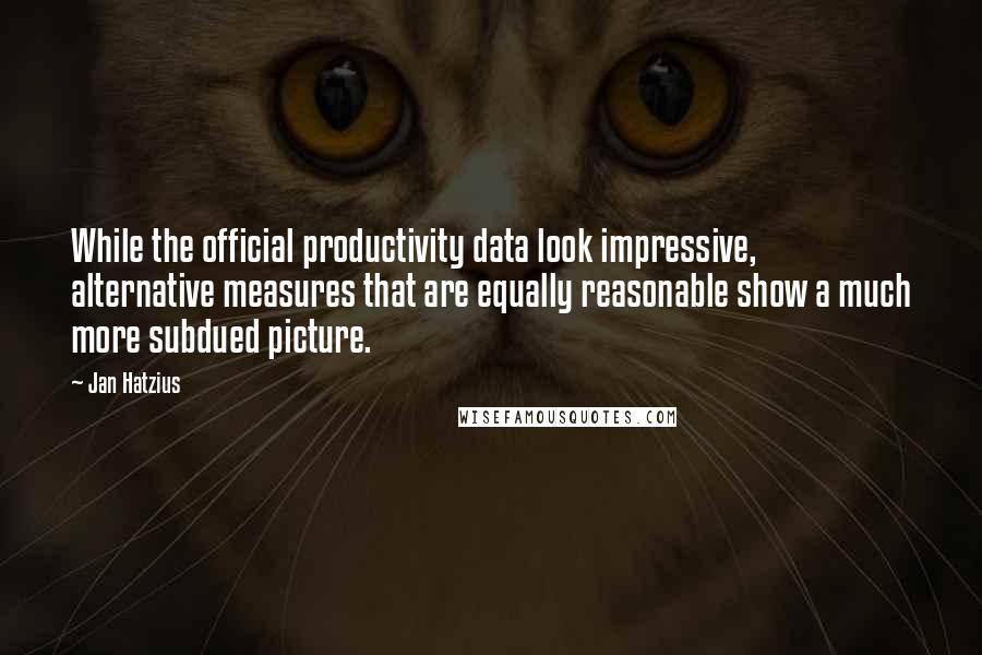 Jan Hatzius Quotes: While the official productivity data look impressive, alternative measures that are equally reasonable show a much more subdued picture.