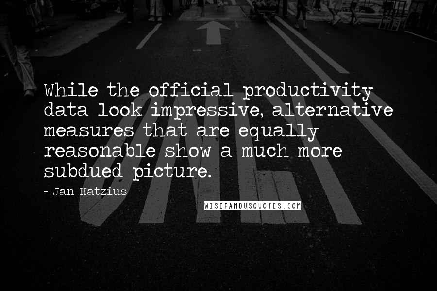 Jan Hatzius Quotes: While the official productivity data look impressive, alternative measures that are equally reasonable show a much more subdued picture.