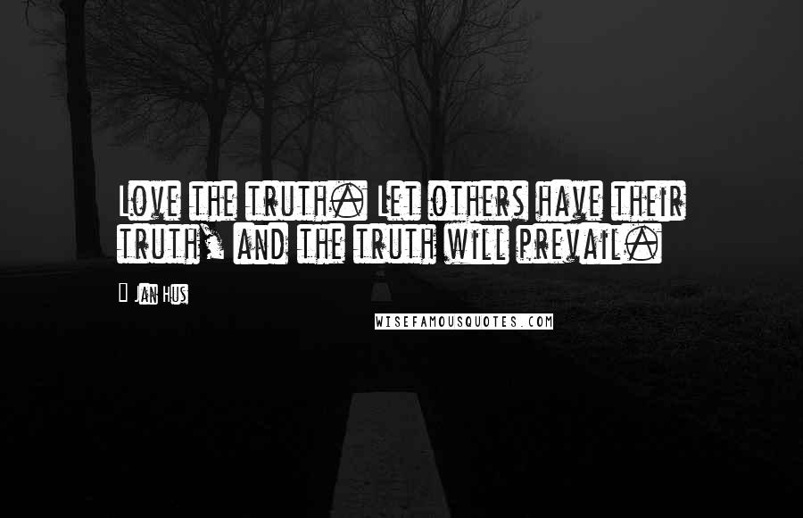 Jan Hus Quotes: Love the truth. Let others have their truth, and the truth will prevail.