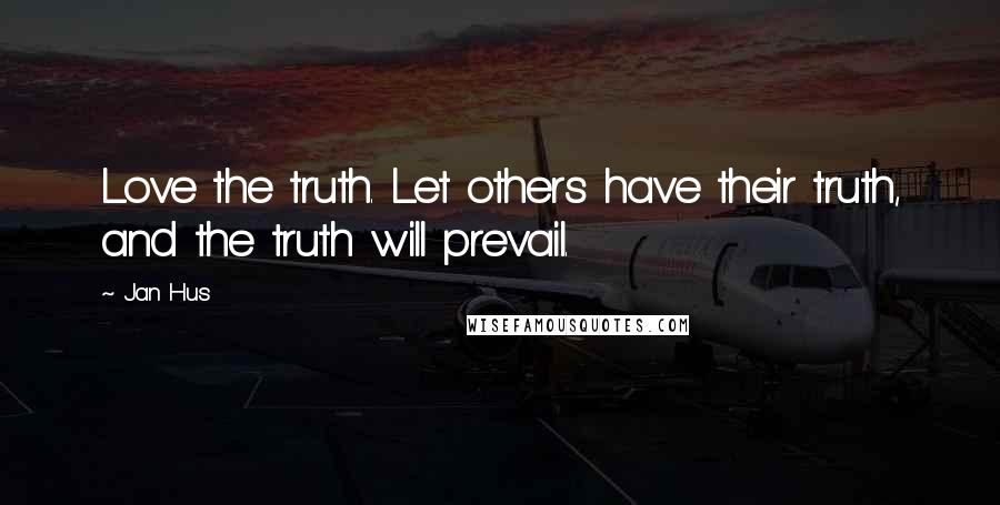 Jan Hus Quotes: Love the truth. Let others have their truth, and the truth will prevail.