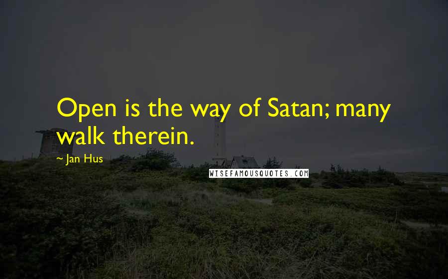 Jan Hus Quotes: Open is the way of Satan; many walk therein.