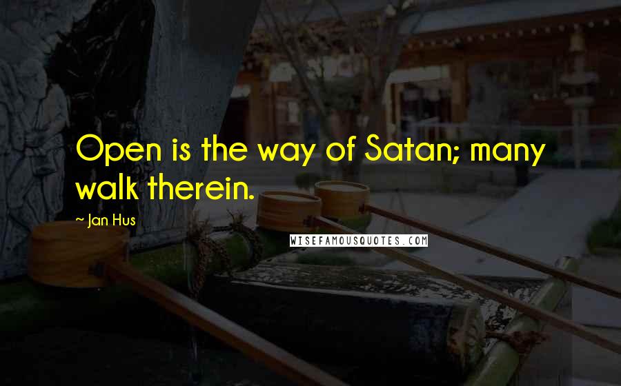 Jan Hus Quotes: Open is the way of Satan; many walk therein.