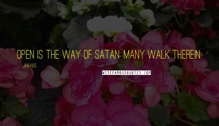 Jan Hus Quotes: Open is the way of Satan; many walk therein.