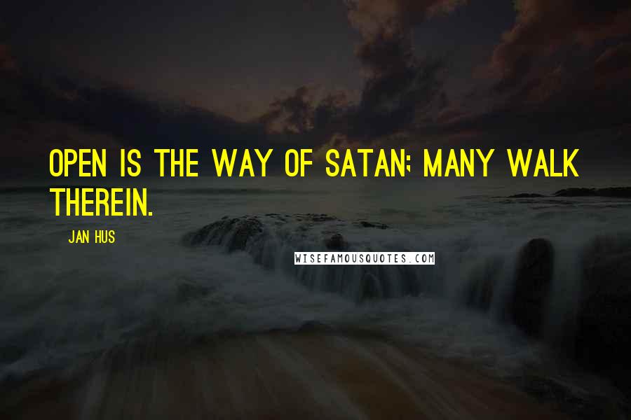 Jan Hus Quotes: Open is the way of Satan; many walk therein.