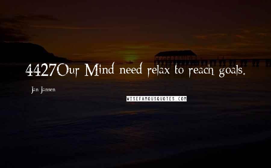 Jan Jansen Quotes: 4427Our Mind need relax to reach goals.