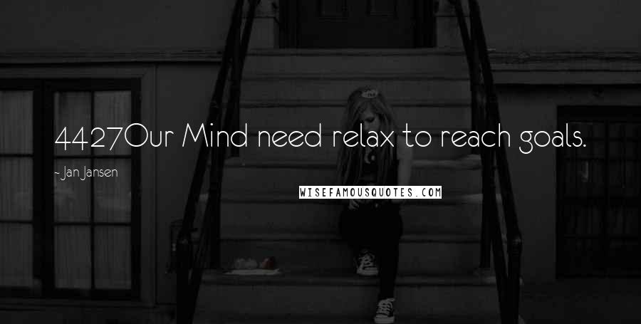 Jan Jansen Quotes: 4427Our Mind need relax to reach goals.