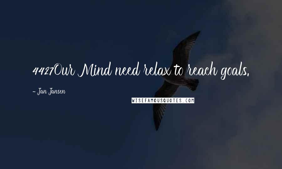 Jan Jansen Quotes: 4427Our Mind need relax to reach goals.