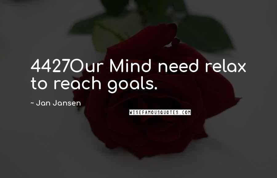 Jan Jansen Quotes: 4427Our Mind need relax to reach goals.