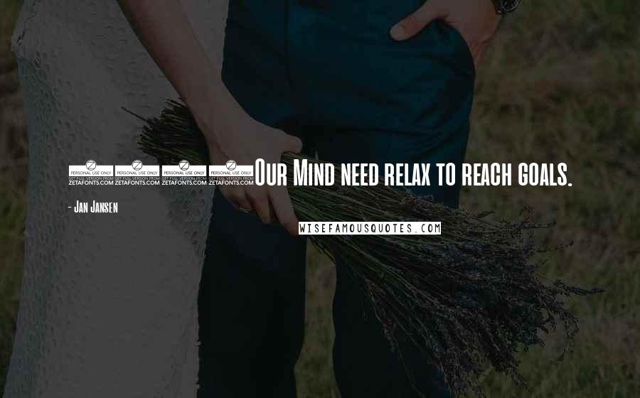 Jan Jansen Quotes: 4427Our Mind need relax to reach goals.