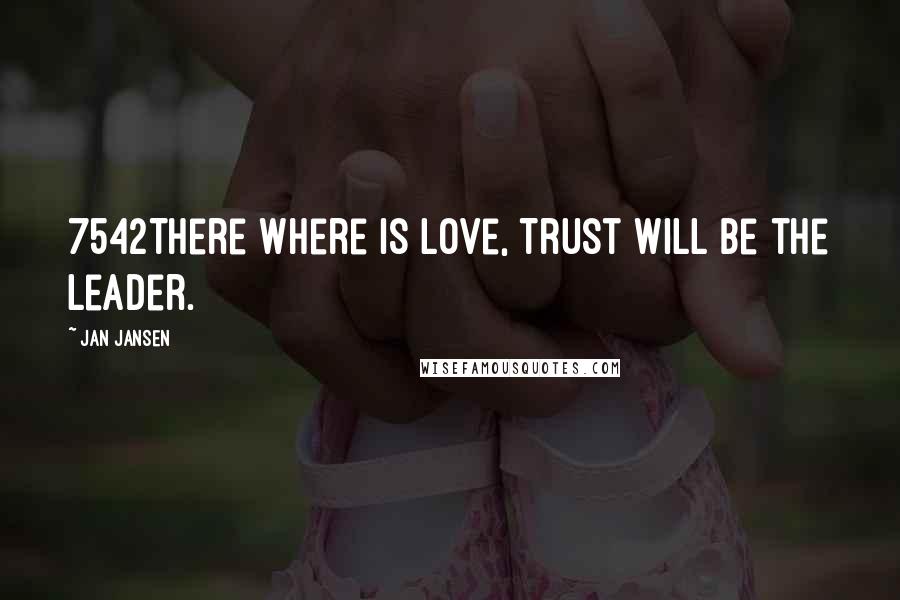 Jan Jansen Quotes: 7542There where is Love, Trust Will Be the Leader.