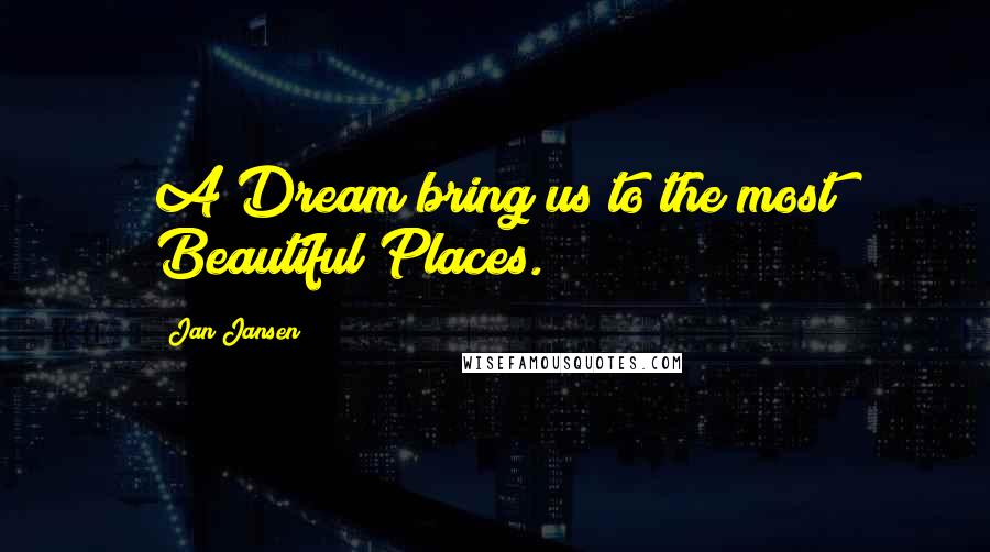 Jan Jansen Quotes: A Dream bring us to the most Beautiful Places.