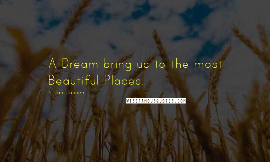 Jan Jansen Quotes: A Dream bring us to the most Beautiful Places.