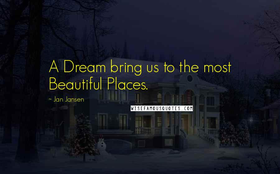 Jan Jansen Quotes: A Dream bring us to the most Beautiful Places.