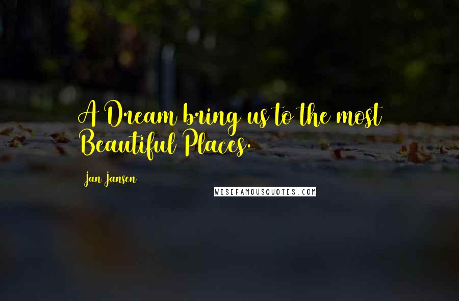 Jan Jansen Quotes: A Dream bring us to the most Beautiful Places.