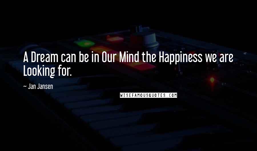 Jan Jansen Quotes: A Dream can be in Our Mind the Happiness we are Looking for.