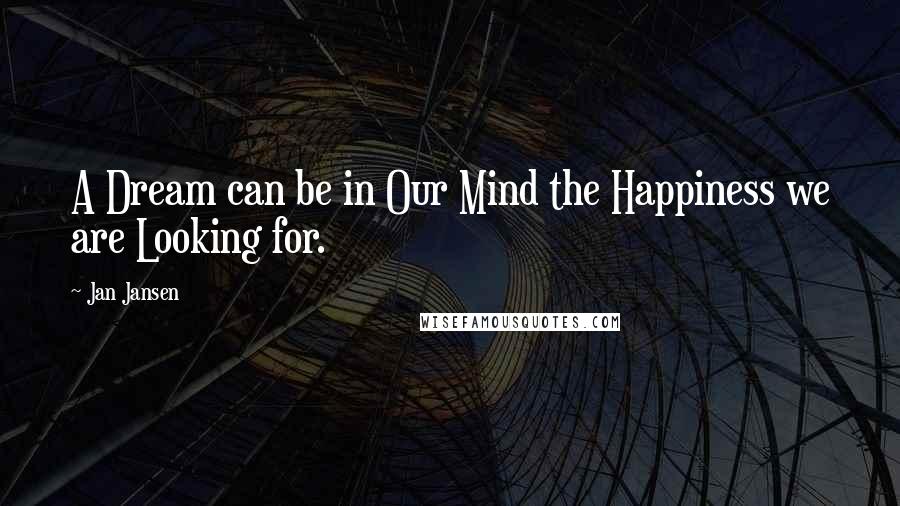 Jan Jansen Quotes: A Dream can be in Our Mind the Happiness we are Looking for.