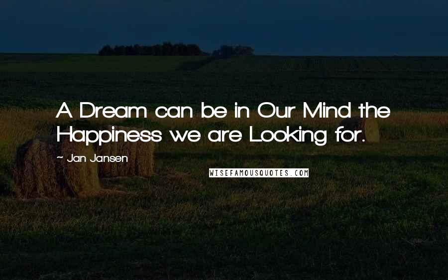 Jan Jansen Quotes: A Dream can be in Our Mind the Happiness we are Looking for.