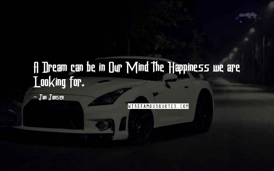 Jan Jansen Quotes: A Dream can be in Our Mind the Happiness we are Looking for.