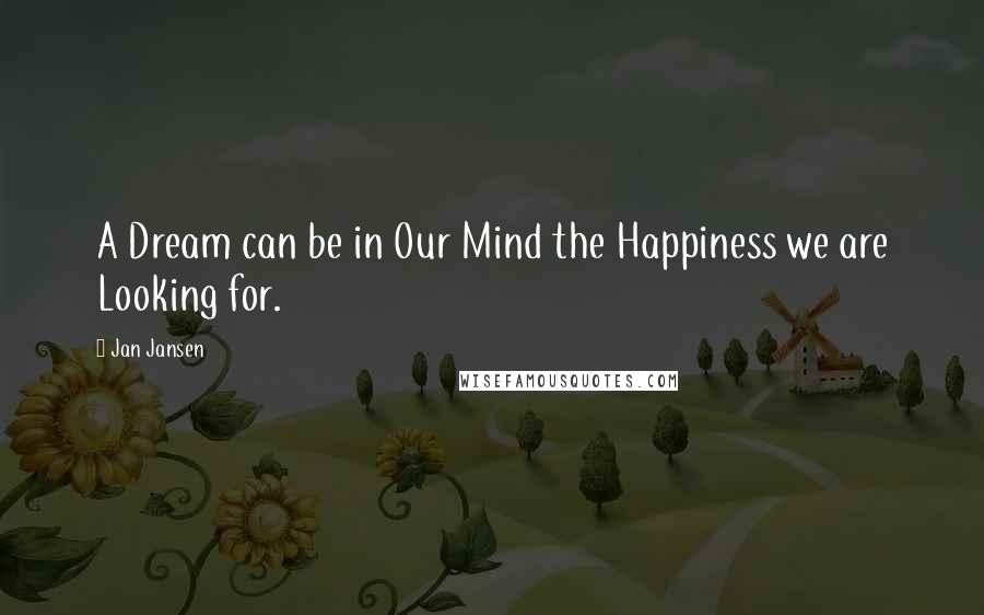 Jan Jansen Quotes: A Dream can be in Our Mind the Happiness we are Looking for.