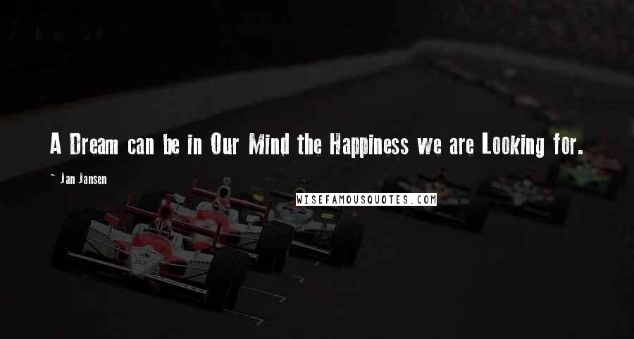 Jan Jansen Quotes: A Dream can be in Our Mind the Happiness we are Looking for.