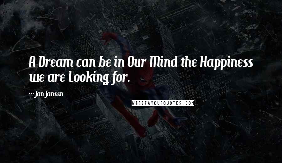 Jan Jansen Quotes: A Dream can be in Our Mind the Happiness we are Looking for.