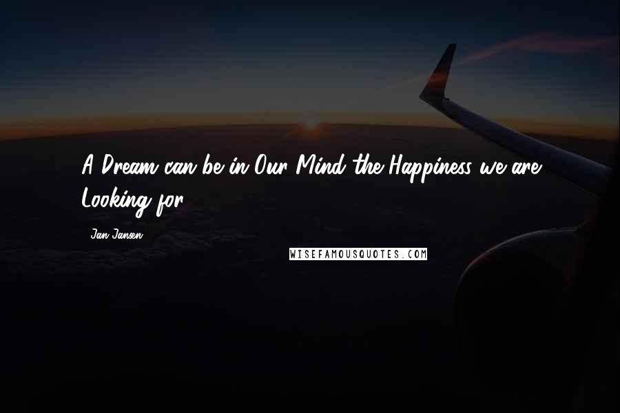 Jan Jansen Quotes: A Dream can be in Our Mind the Happiness we are Looking for.