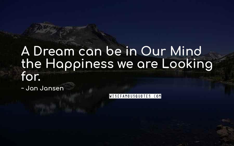 Jan Jansen Quotes: A Dream can be in Our Mind the Happiness we are Looking for.