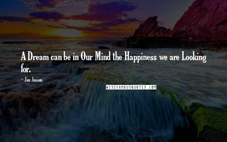 Jan Jansen Quotes: A Dream can be in Our Mind the Happiness we are Looking for.