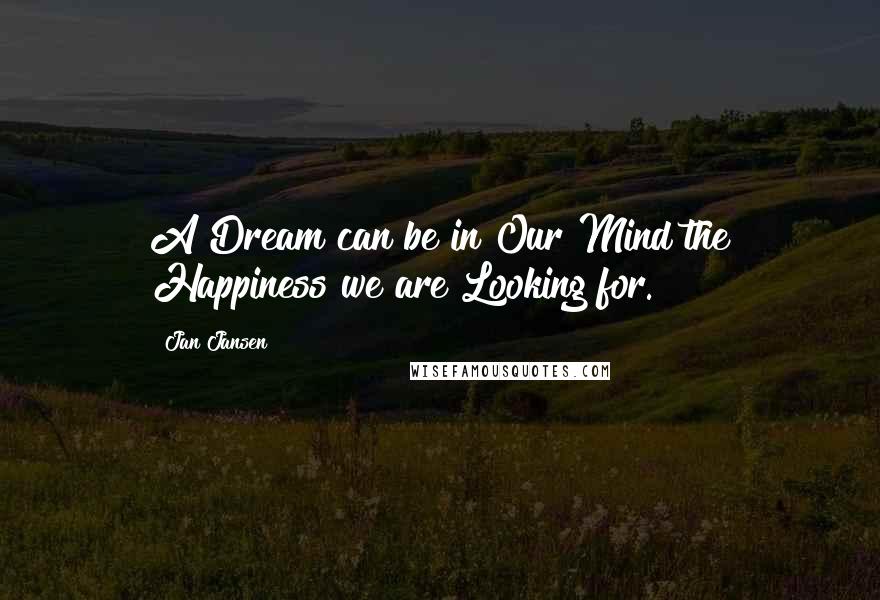 Jan Jansen Quotes: A Dream can be in Our Mind the Happiness we are Looking for.