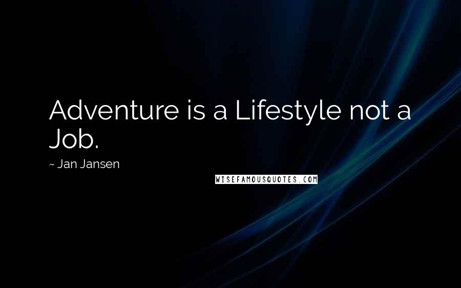 Jan Jansen Quotes: Adventure is a Lifestyle not a Job.