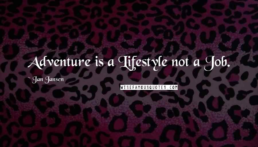 Jan Jansen Quotes: Adventure is a Lifestyle not a Job.