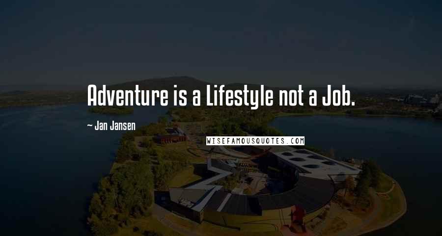 Jan Jansen Quotes: Adventure is a Lifestyle not a Job.