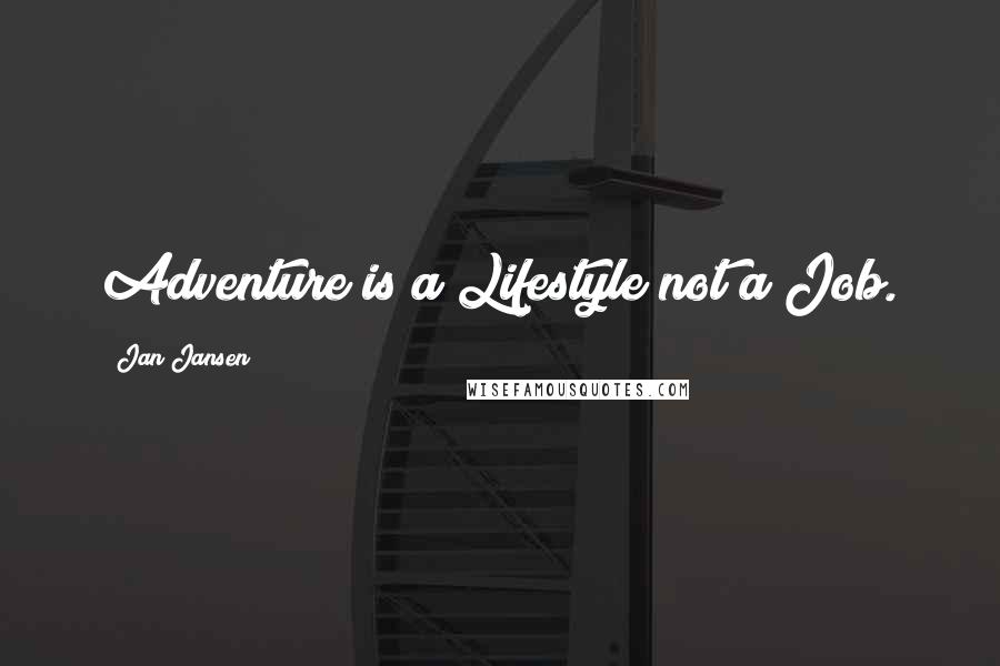 Jan Jansen Quotes: Adventure is a Lifestyle not a Job.