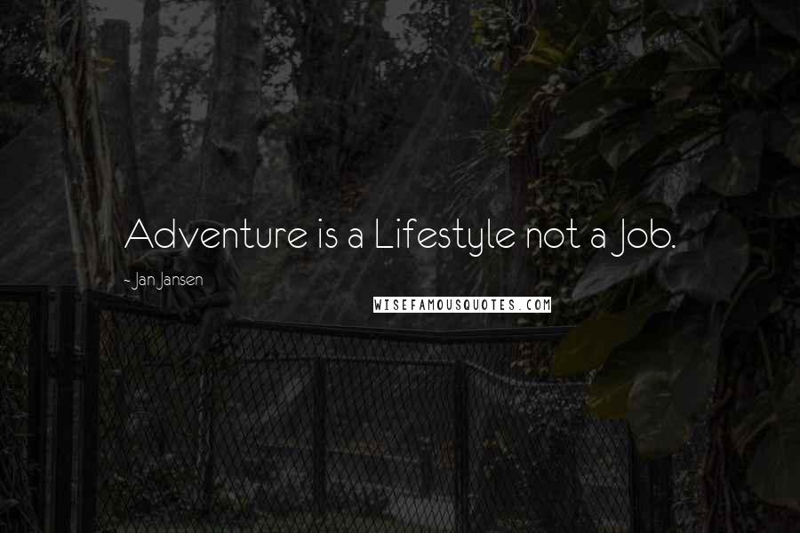 Jan Jansen Quotes: Adventure is a Lifestyle not a Job.