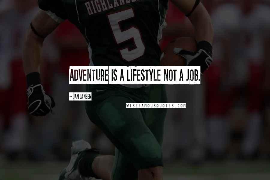 Jan Jansen Quotes: Adventure is a Lifestyle not a Job.